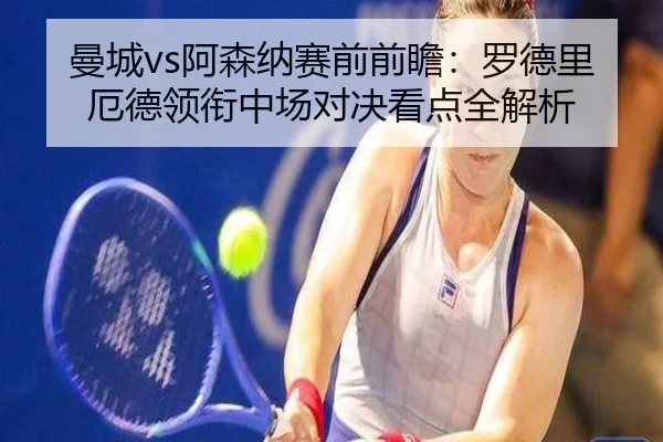 曼城vs阿森纳赛前前瞻：罗德里厄德领衔中场对决看点全解析