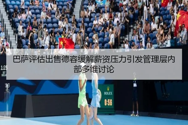 巴萨评估出售德容缓解薪资压力引发管理层内部多维讨论